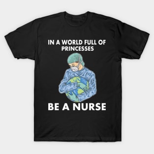 In a world full of princesses be a nurse T-Shirt